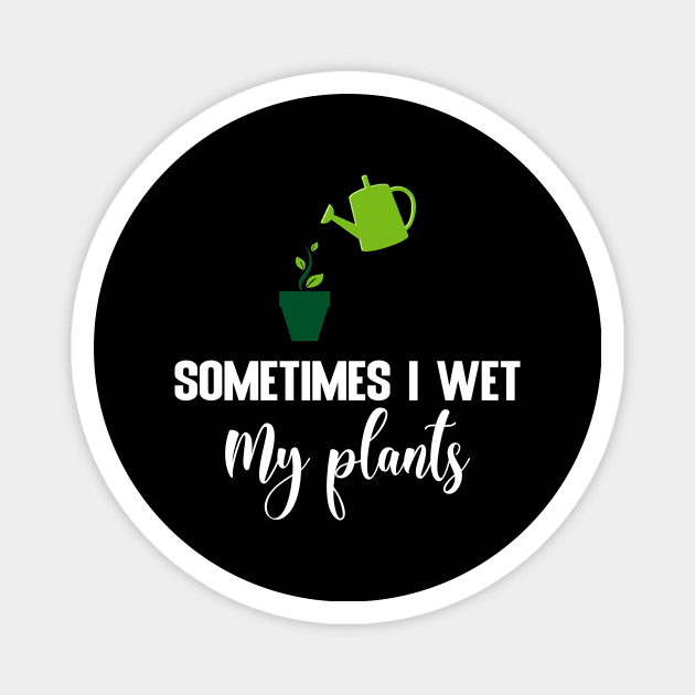 Sometimes I wet my plants Magnet by FatTize